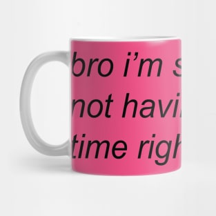 bro im straight up not having a good time right now Mug